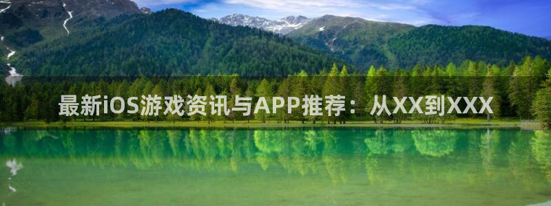 辉达娱乐官网登录：最新iOS游戏资讯与APP推荐：从XX到X