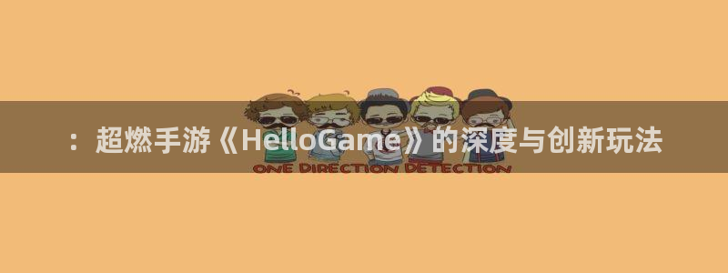 辉达娱乐官网登录：：超燃手游《HelloGame》的深度与创